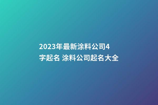 2023年最新涂料公司4字起名 涂料公司起名大全-第1張-公司起名-玄機派